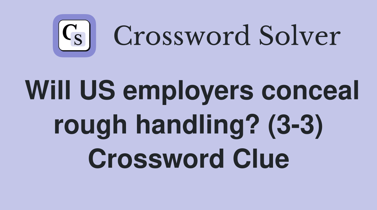 Will US employers conceal rough handling? (3-3) Crossword Clue