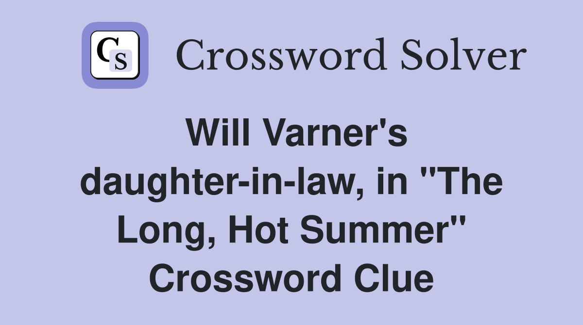 Will Varner's daughter-in-law, in "The Long, Hot Summer" Crossword Clue