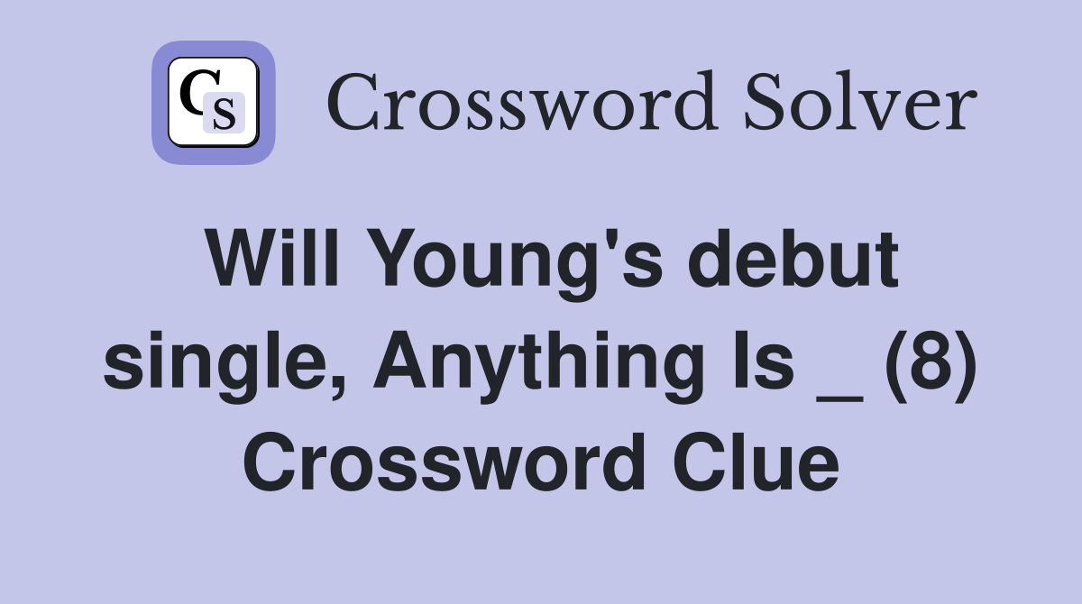 Will Young's debut single, Anything Is _ (8) Crossword Clue