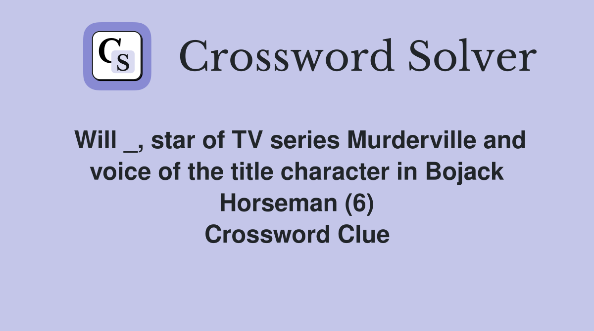 Will _, star of TV series Murderville and voice of the title character in Bojack Horseman (6) Crossword Clue