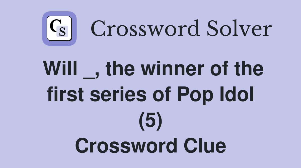 Will _, the winner of the first series of Pop Idol (5) Crossword Clue