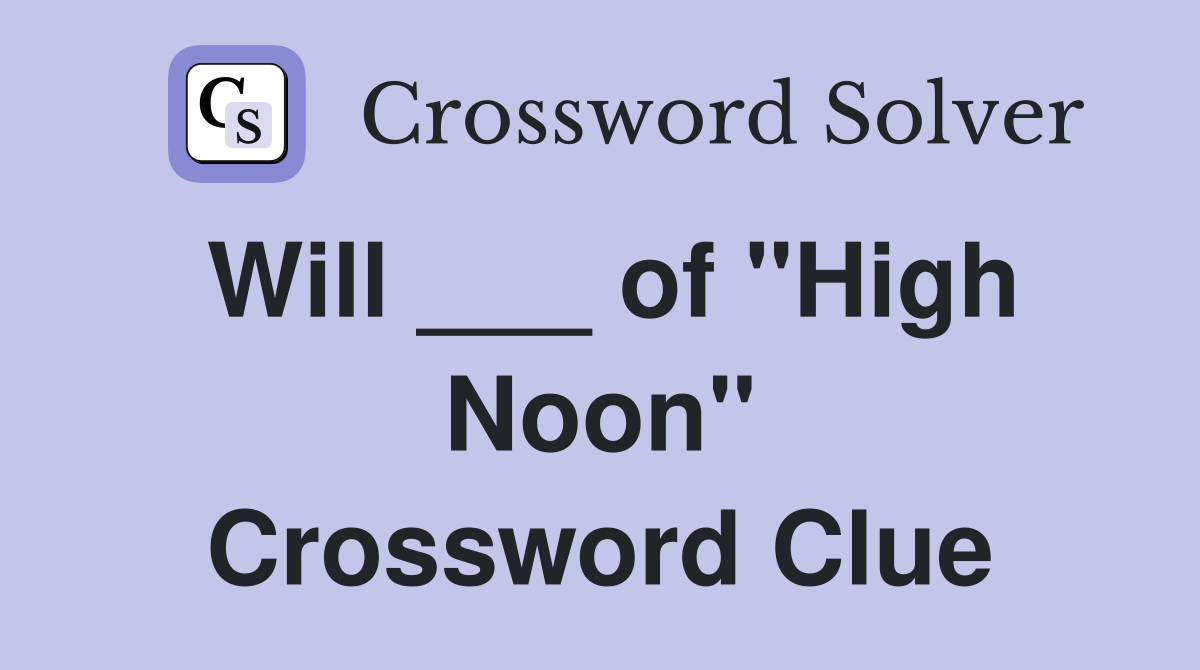 Will ___ of "High Noon" Crossword Clue