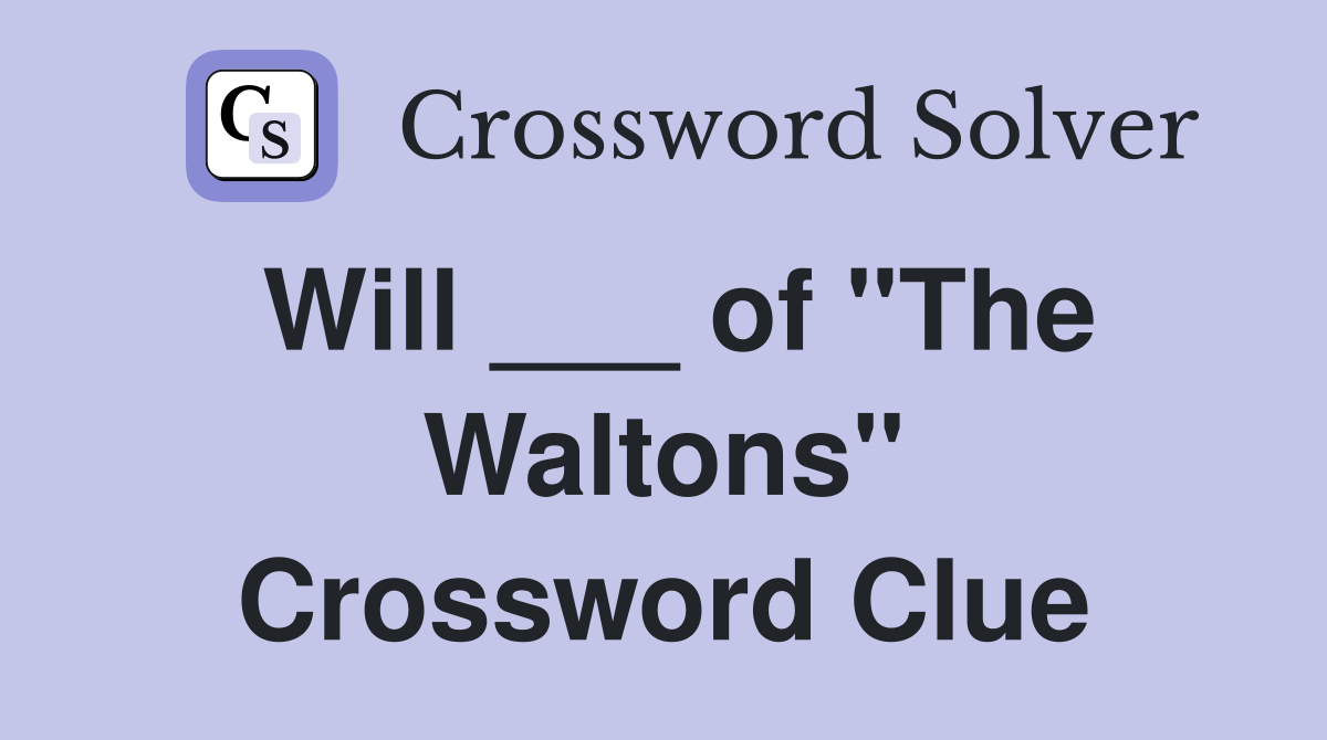 Will ___ of "The Waltons" Crossword Clue