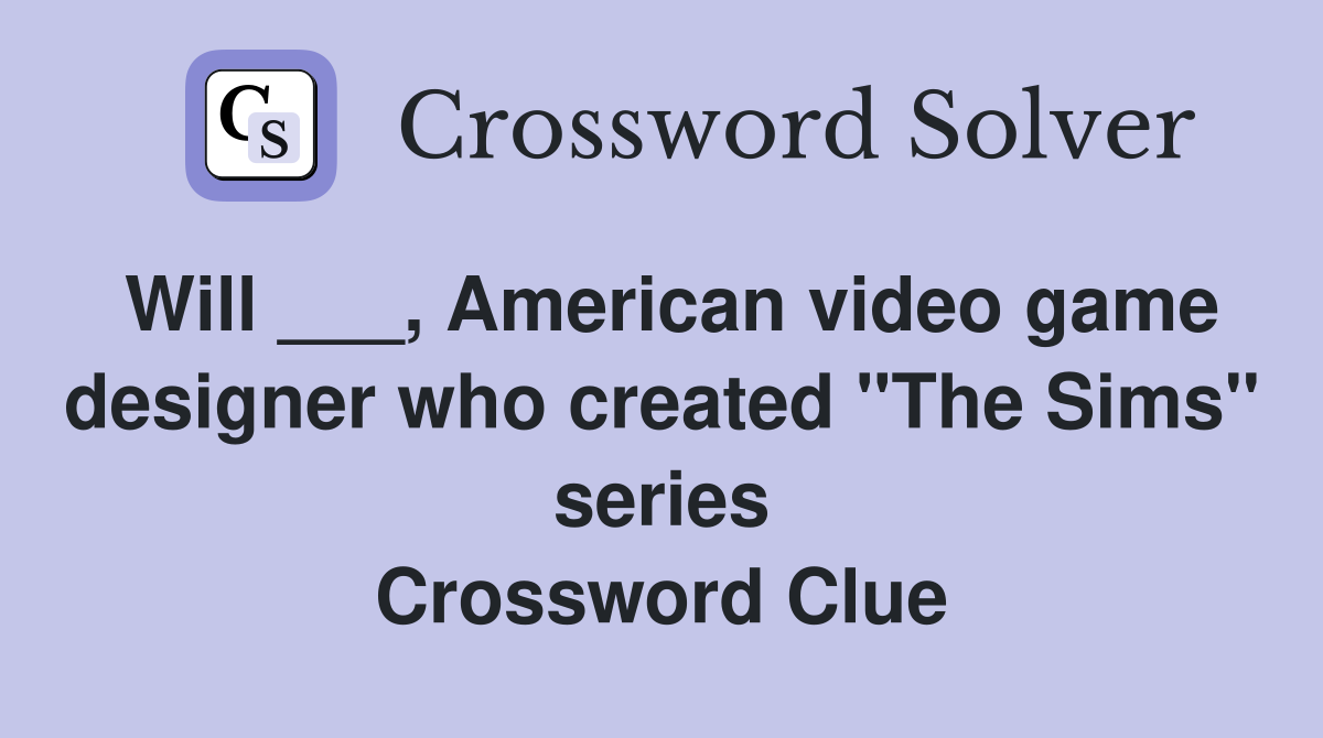 Will ___, American video game designer who created "The Sims" series Crossword Clue