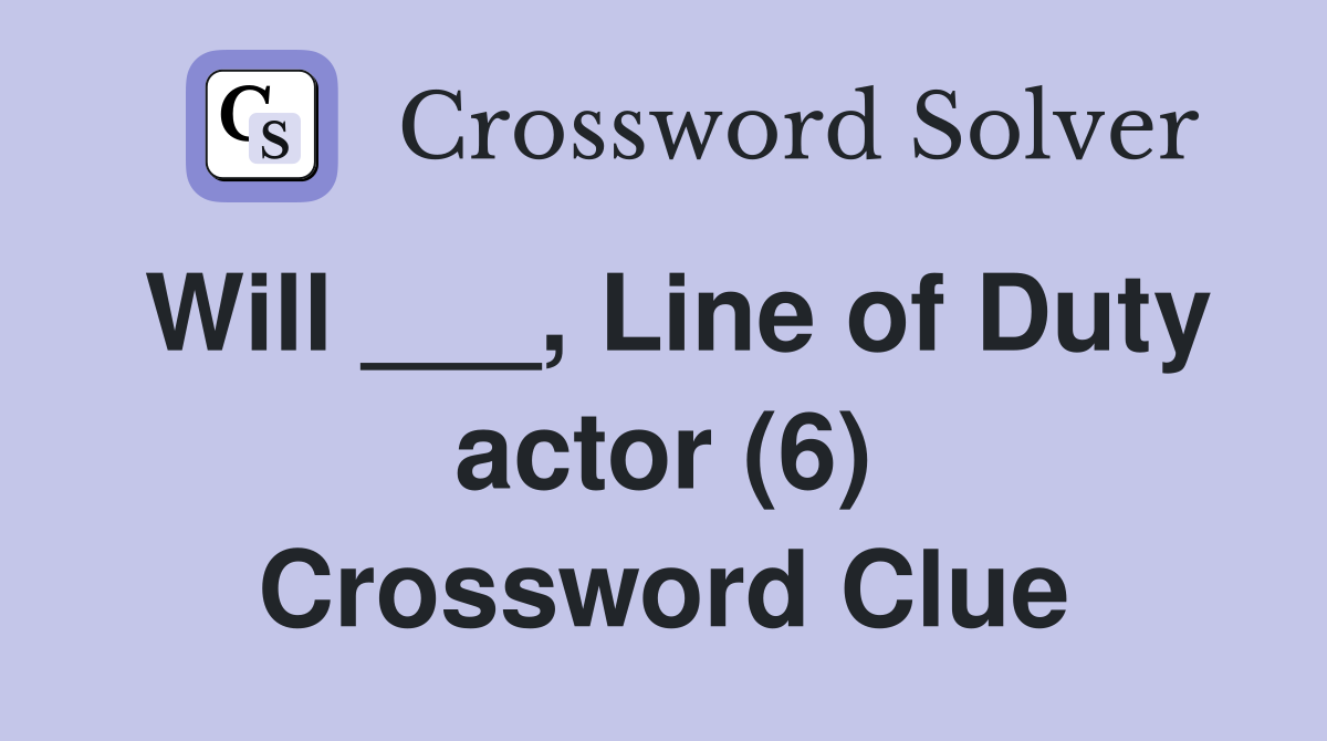 Will ___, Line of Duty actor (6) Crossword Clue