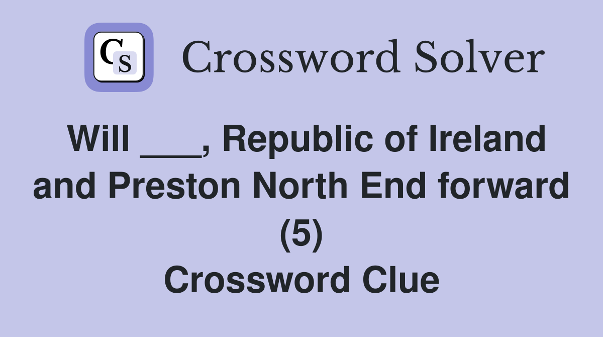 Will ___, Republic of Ireland and Preston North End forward (5) Crossword Clue