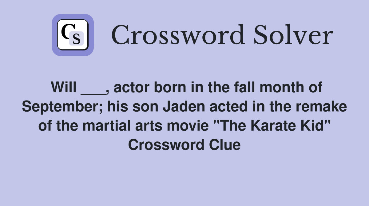Will ___, actor born in the fall month of September; his son Jaden acted in the remake of the martial arts movie "The Karate Kid" Crossword Clue