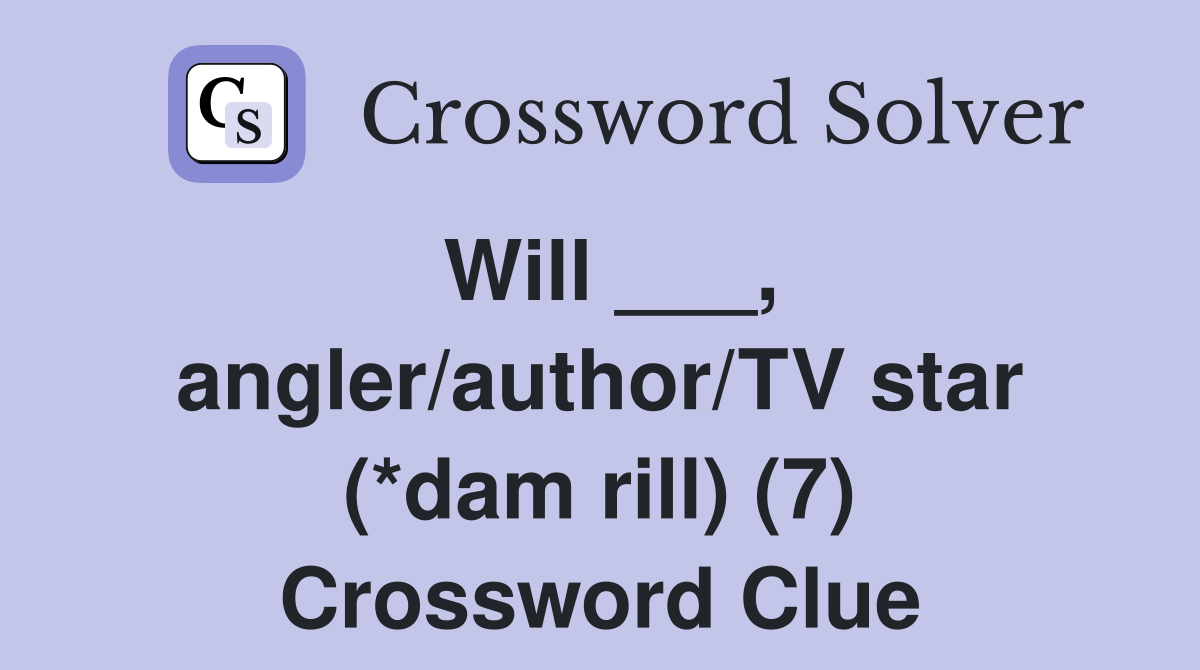 Will ___, angler/author/TV star (*dam rill) (7) Crossword Clue