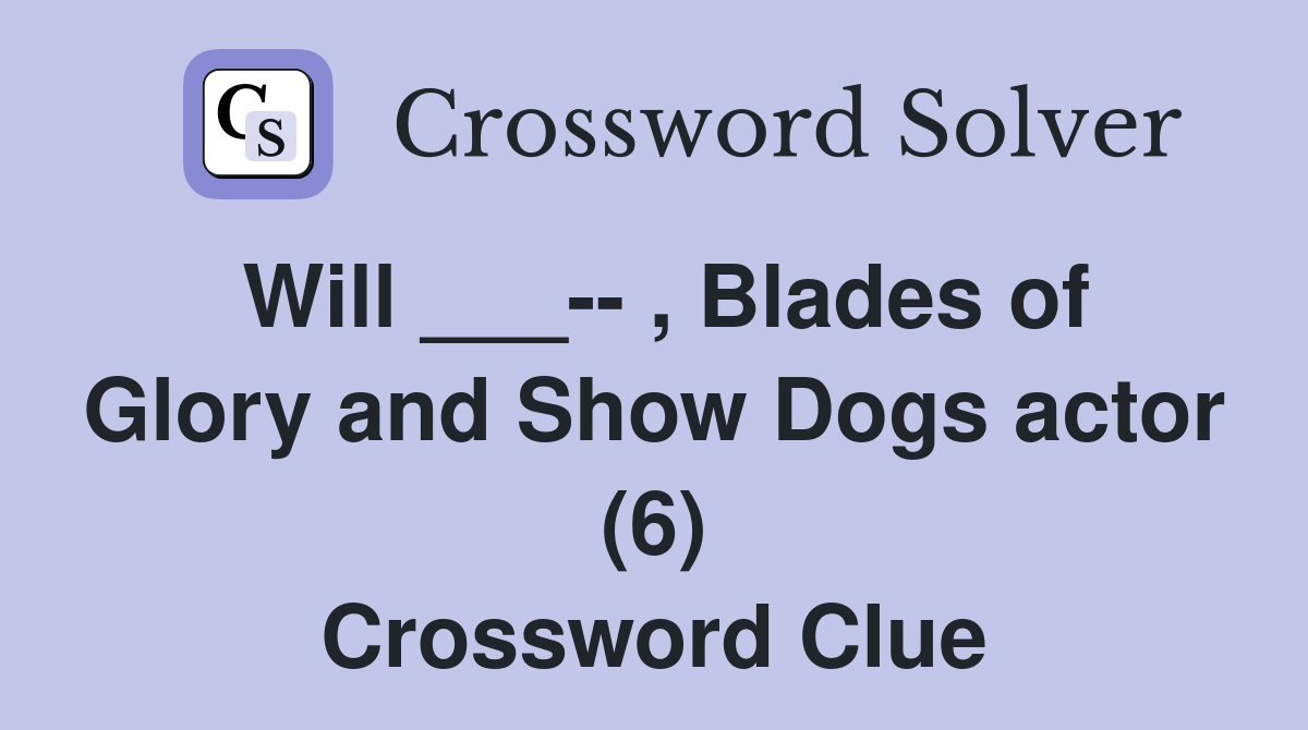 Will ___-- , Blades of Glory and Show Dogs actor (6) Crossword Clue