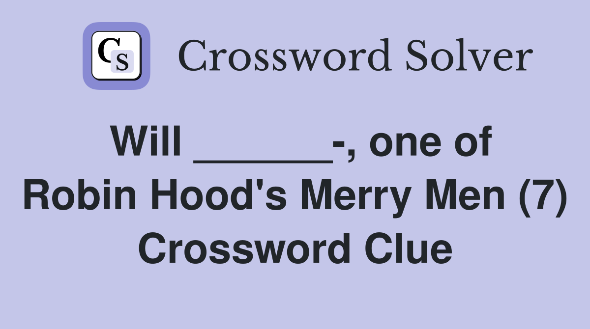 Will ______-, one of Robin Hood's Merry Men (7) Crossword Clue