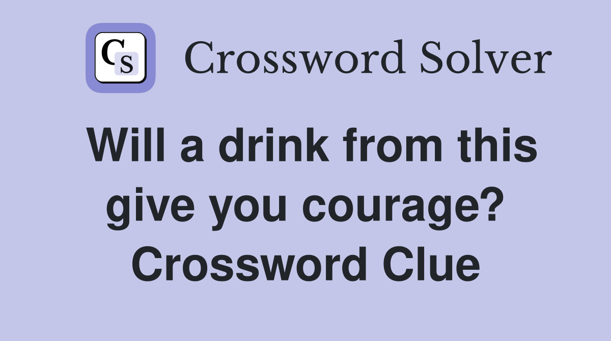 Will a drink from this give you courage? Crossword Clue