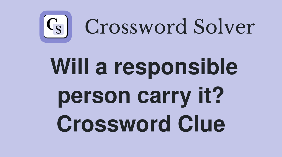 Will a responsible person carry it? Crossword Clue