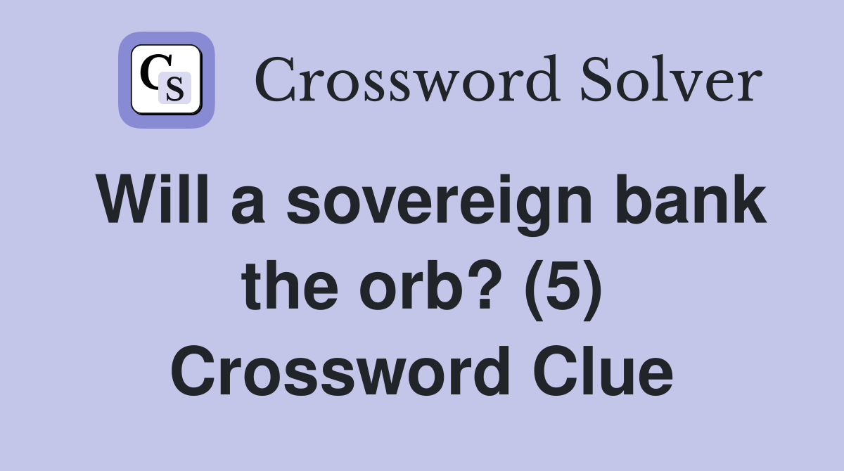 Will a sovereign bank the orb? (5) Crossword Clue