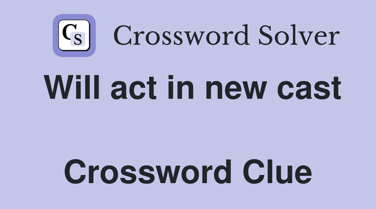 Will act in new cast  Crossword Clue