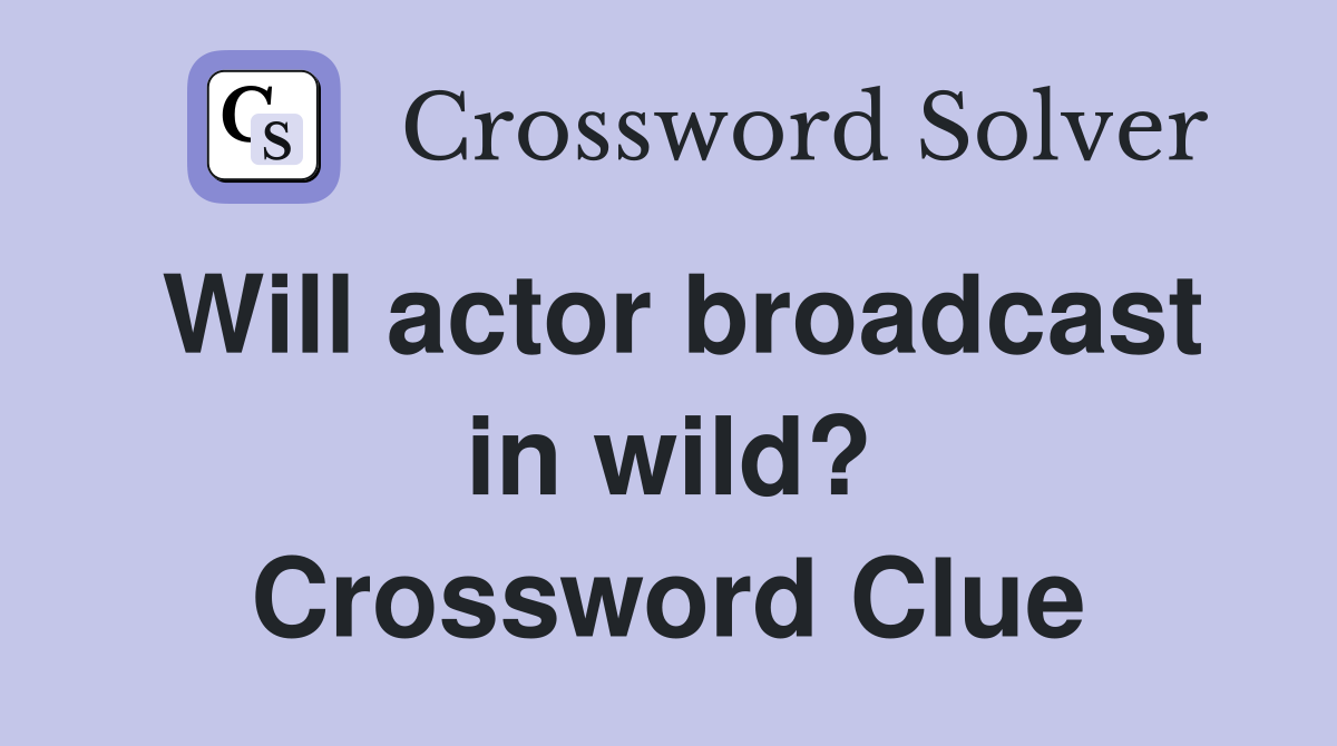 Will actor broadcast in wild? Crossword Clue