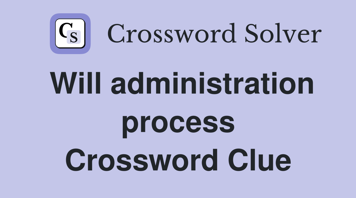Will administration process Crossword Clue
