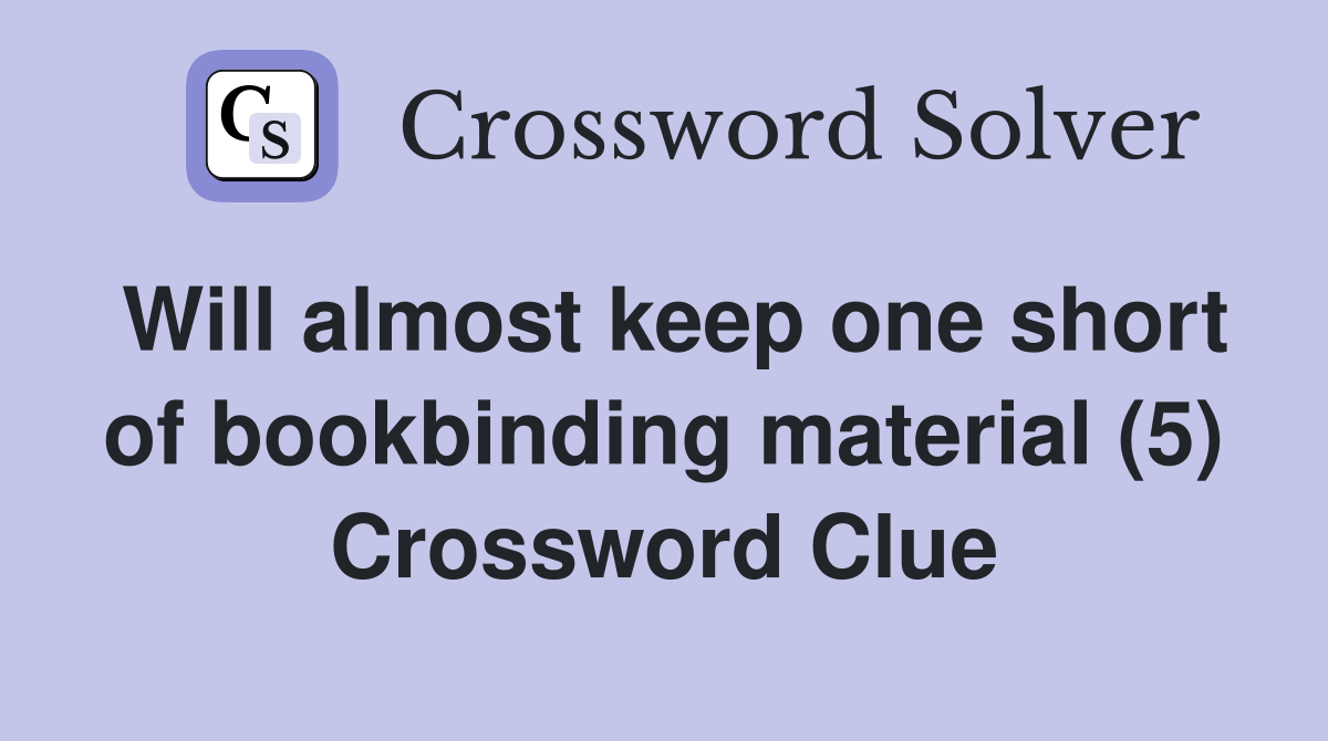 Will almost keep one short of bookbinding material (5) Crossword Clue