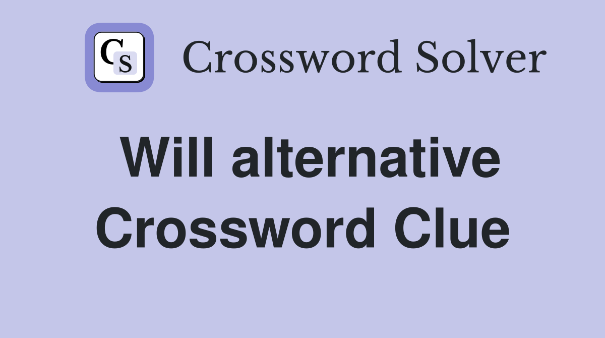 Will alternative Crossword Clue