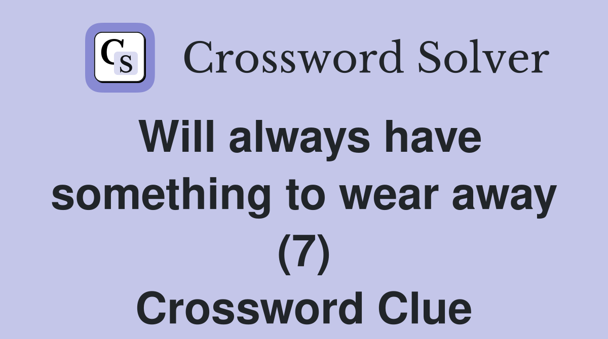 Will always have something to wear away (7) Crossword Clue
