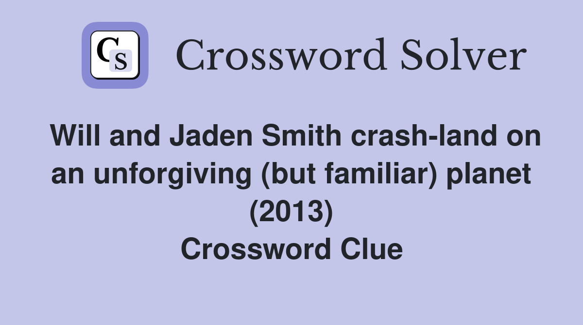 Will and Jaden Smith crash-land on an unforgiving (but familiar) planet (2013) Crossword Clue