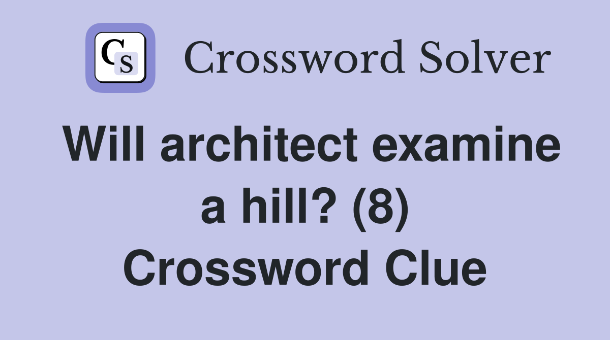 Will architect examine a hill? (8) Crossword Clue