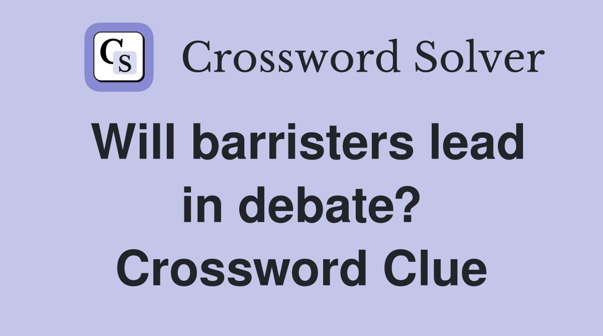 Will barristers lead in debate? Crossword Clue