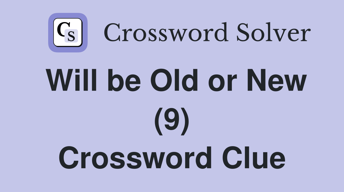 Will be Old or New (9) Crossword Clue