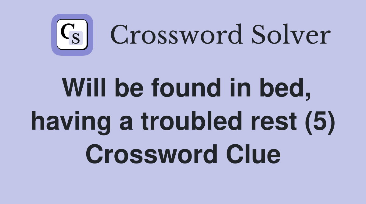 Will be found in bed, having a troubled rest (5) Crossword Clue