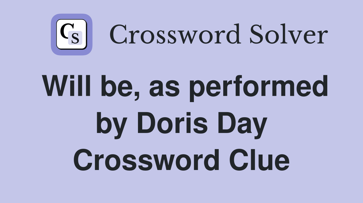 Will be, as performed by Doris Day Crossword Clue