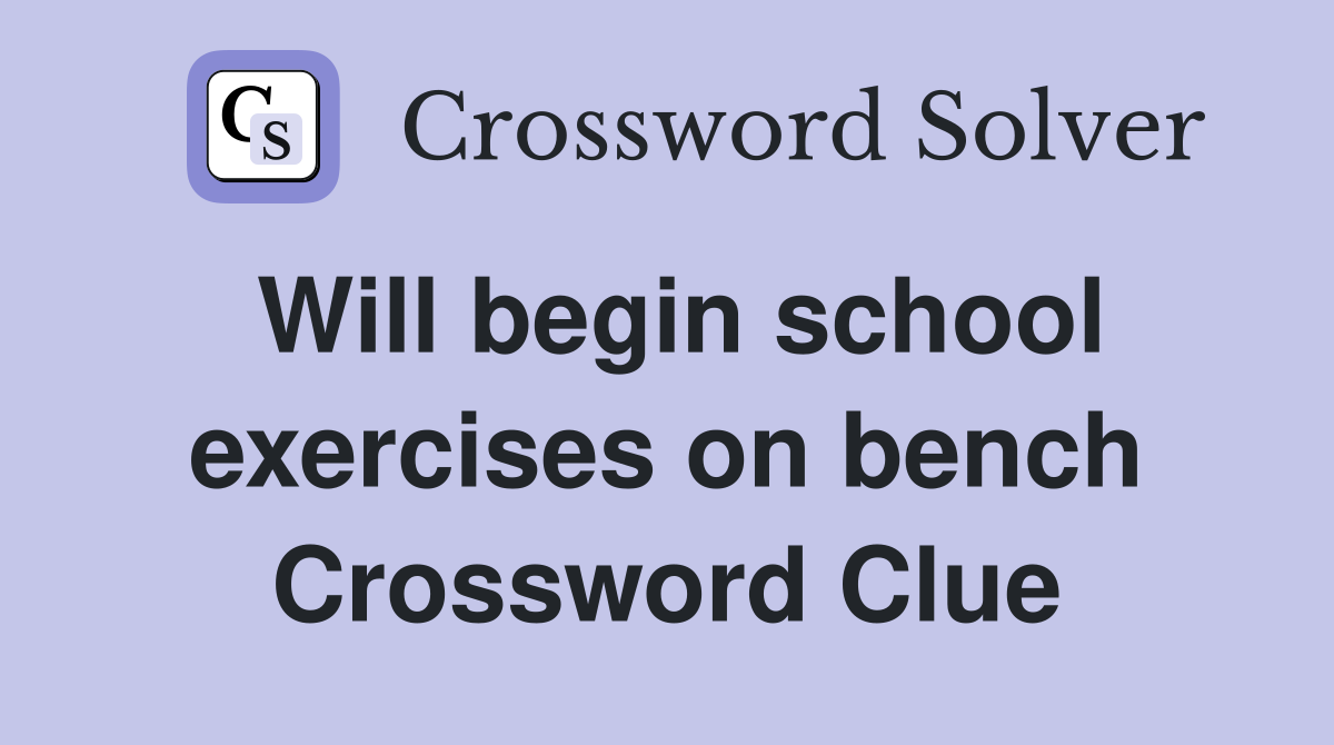 Will begin school exercises on bench Crossword Clue