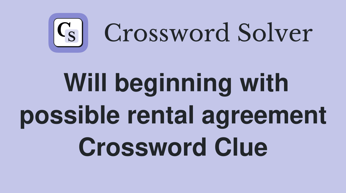 Will beginning with possible rental agreement Crossword Clue