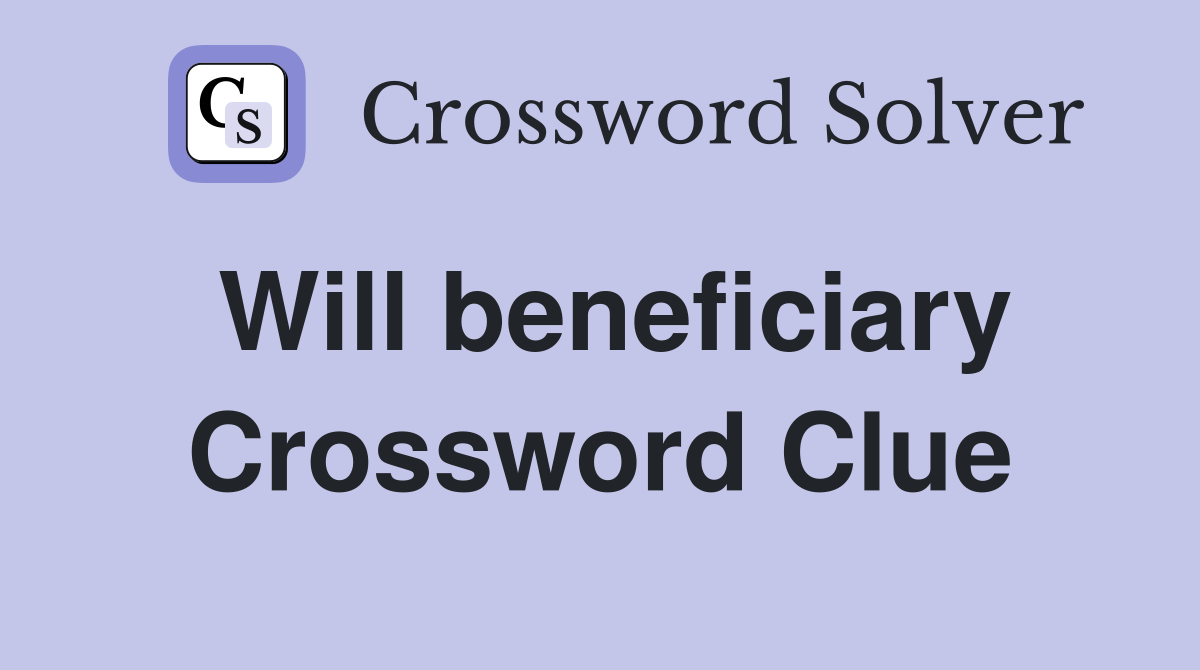 Will beneficiary Crossword Clue