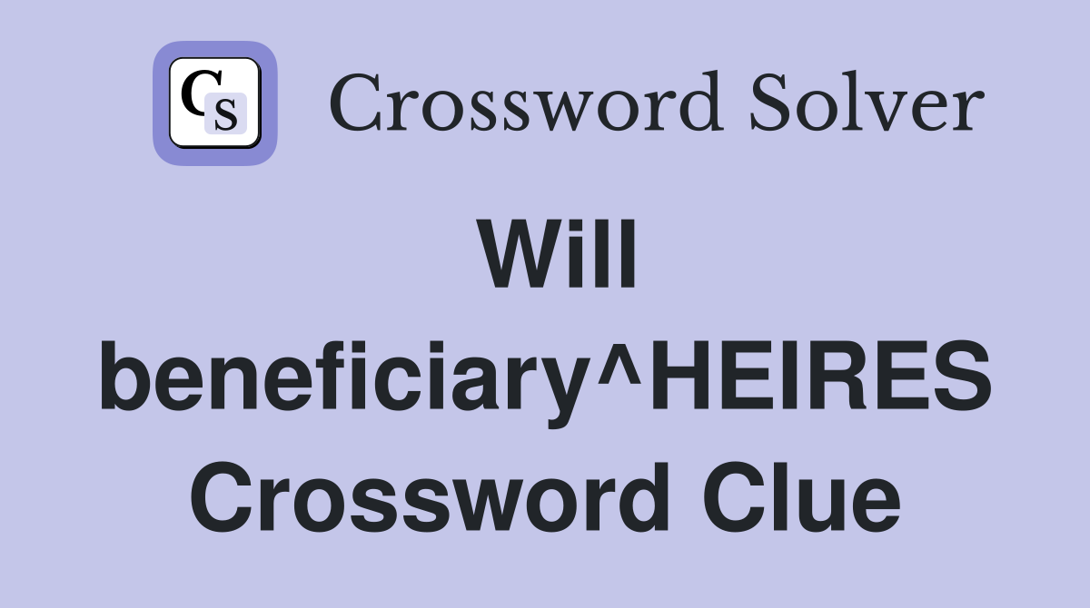 Will beneficiary^HEIRES Crossword Clue