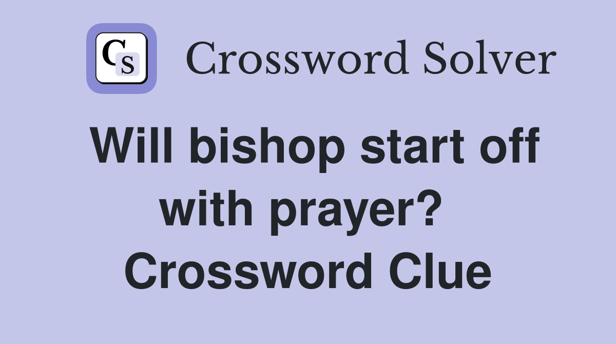 Will bishop start off with prayer?  Crossword Clue