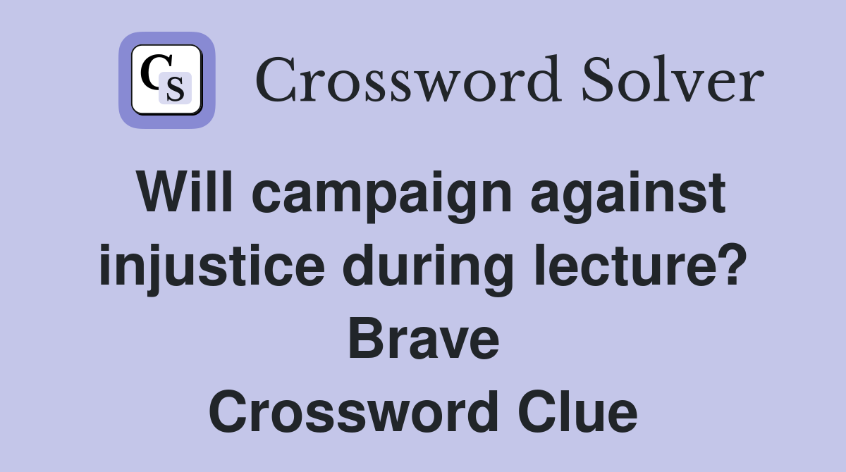 Will campaign against injustice during lecture? Brave Crossword Clue