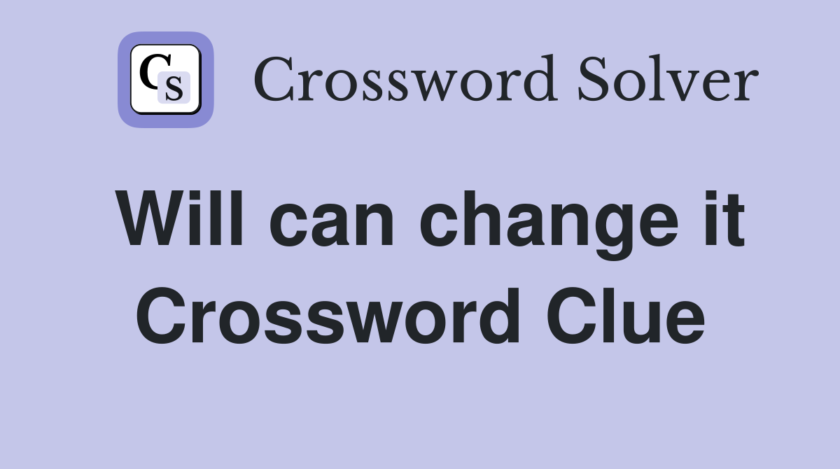 Will can change it Crossword Clue