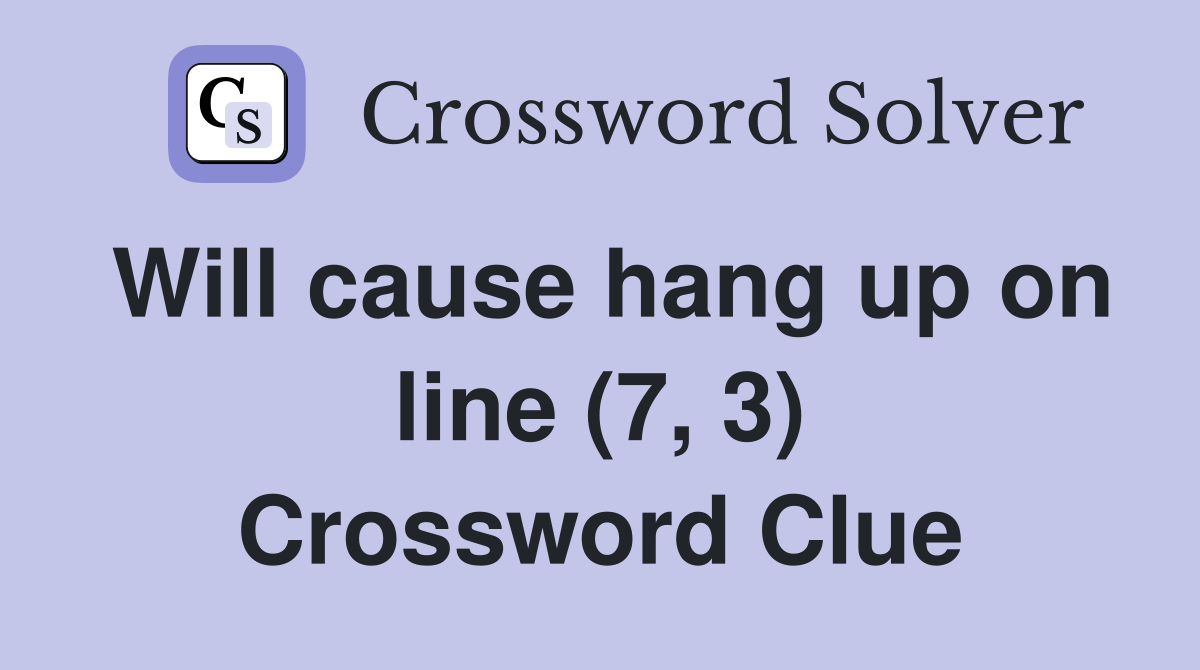 Will cause hang up on line (7, 3) Crossword Clue