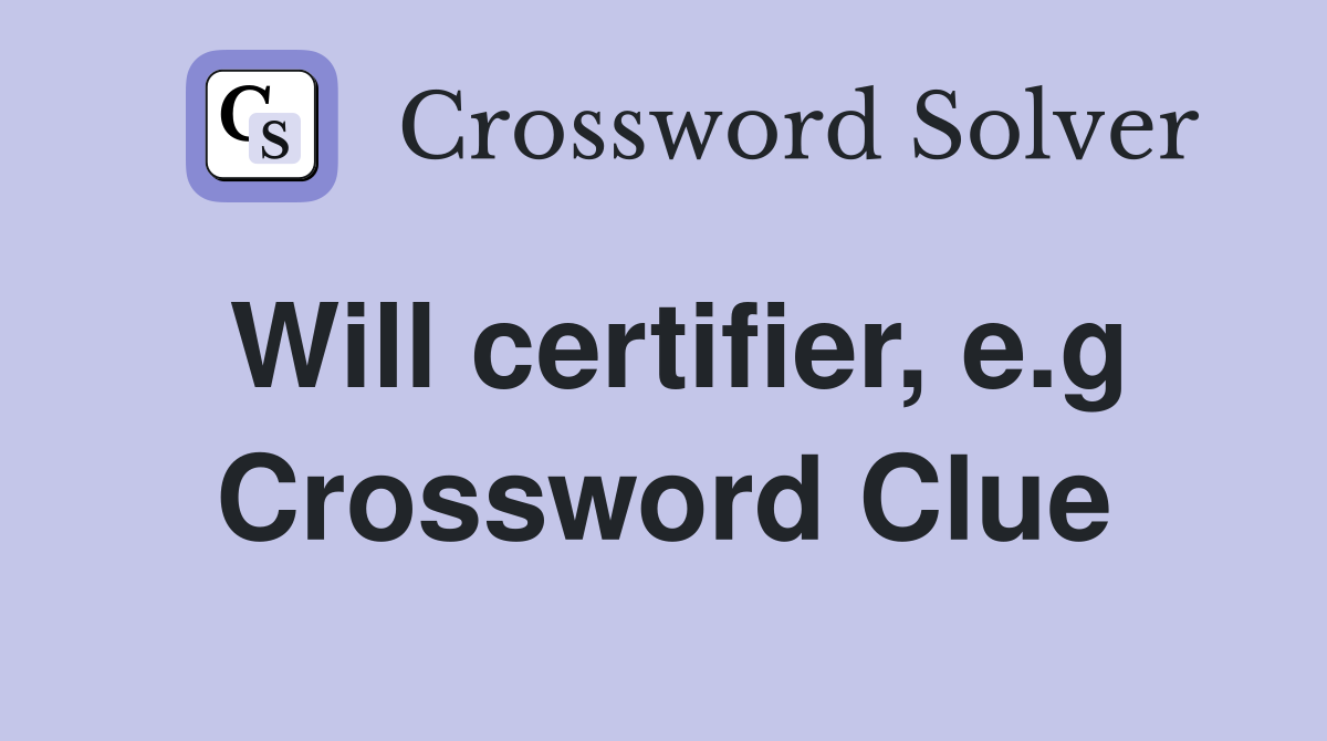 Will certifier, e.g Crossword Clue