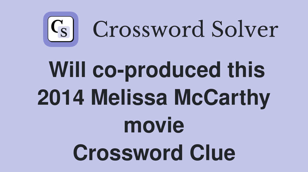 Will co-produced this 2014 Melissa McCarthy movie Crossword Clue