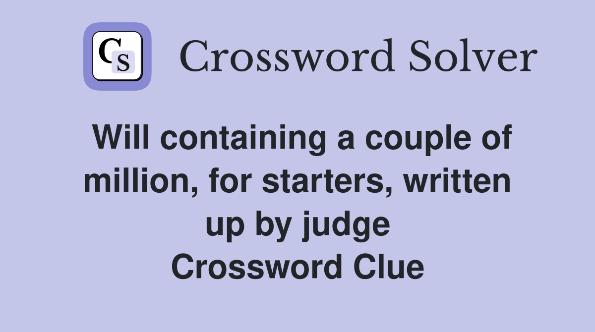 Will containing a couple of million, for starters, written up by judge Crossword Clue
