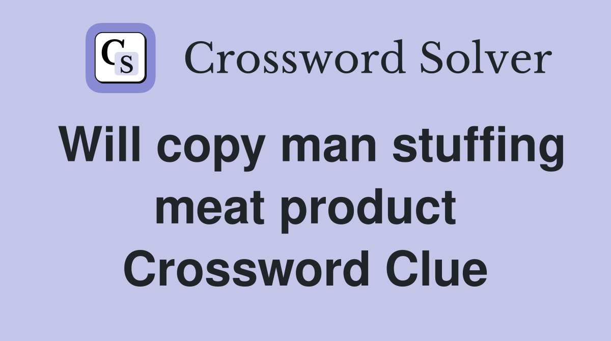 Will copy man stuffing meat product Crossword Clue