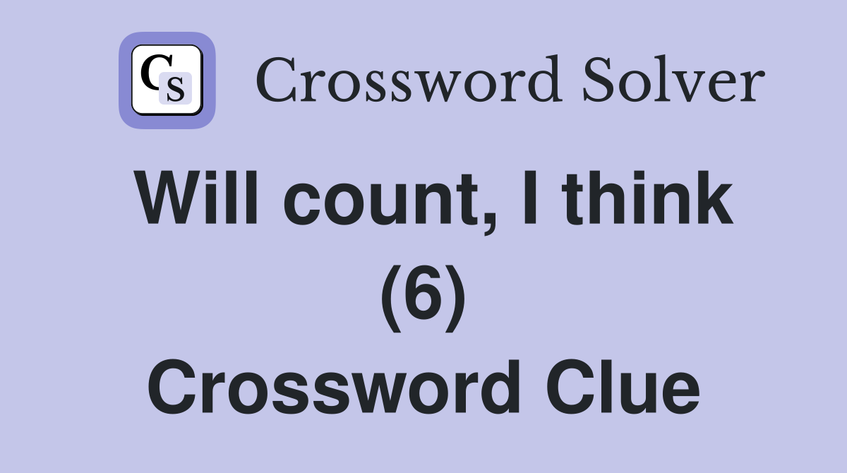 Will count, I think (6) Crossword Clue