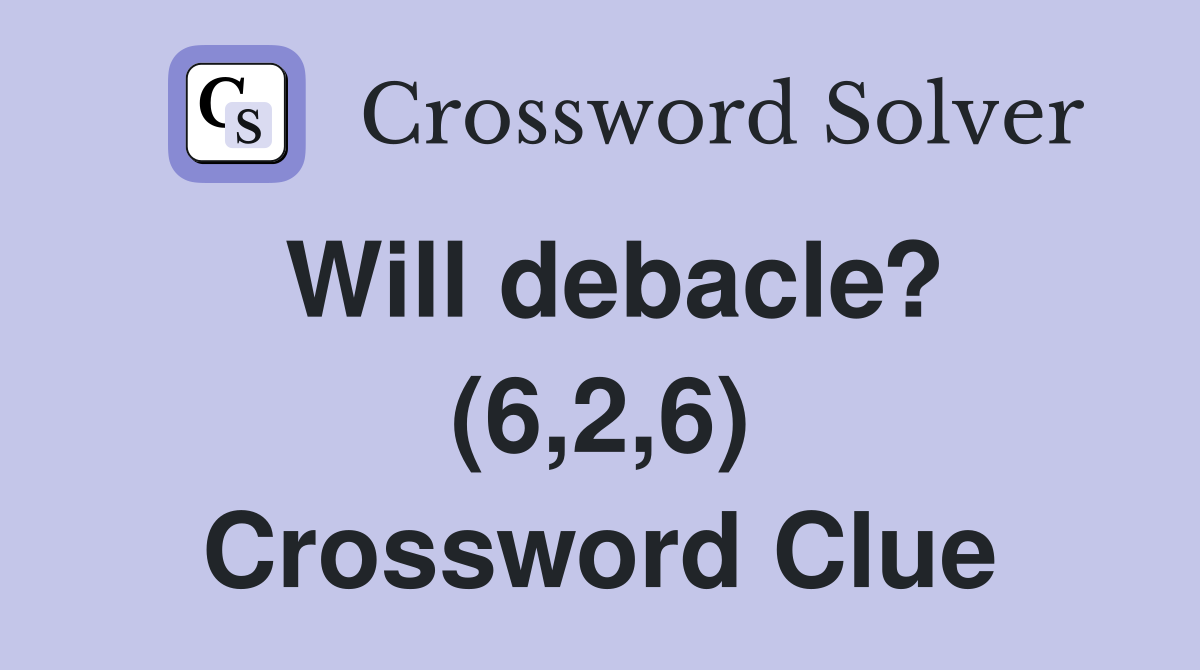 Will debacle? (6,2,6) Crossword Clue