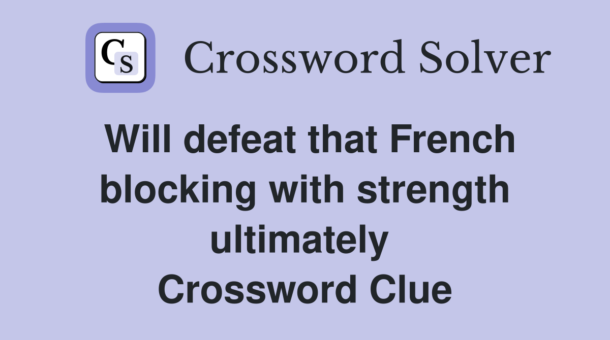 Will defeat that French blocking with strength ultimately  Crossword Clue
