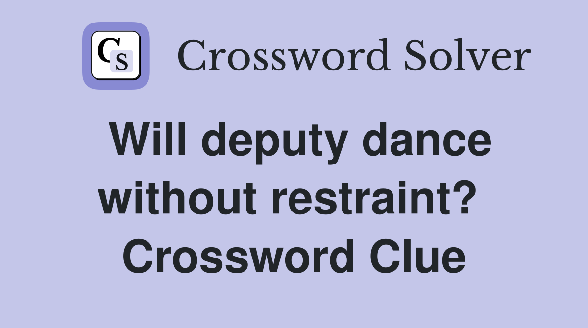 Will deputy dance without restraint?  Crossword Clue