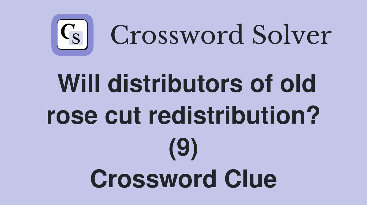 Will distributors of old rose cut redistribution? (9) Crossword Clue