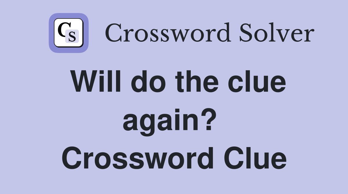 Will do the clue again?  Crossword Clue