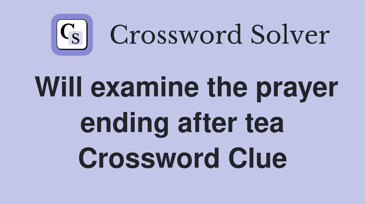 Will examine the prayer ending after tea Crossword Clue