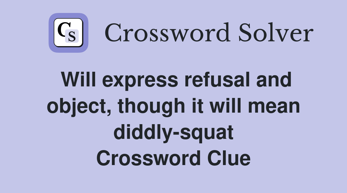 Will express refusal and object, though it will mean diddly-squat Crossword Clue