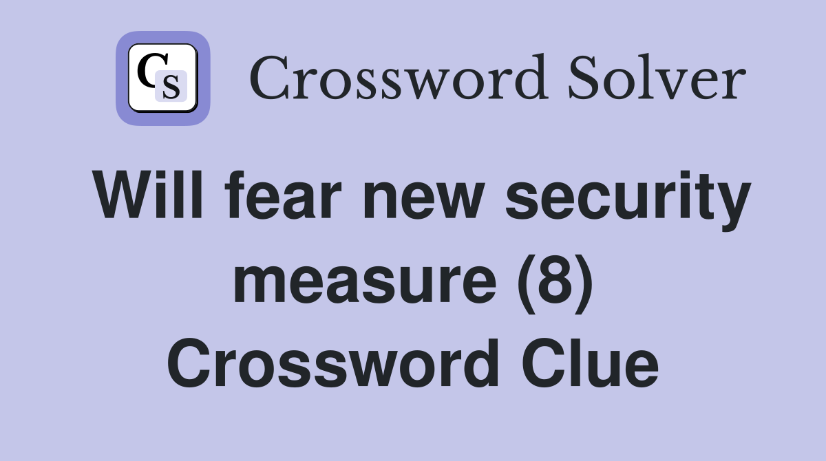 Will fear new security measure (8) Crossword Clue